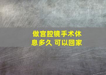 做宫腔镜手术休息多久 可以回家